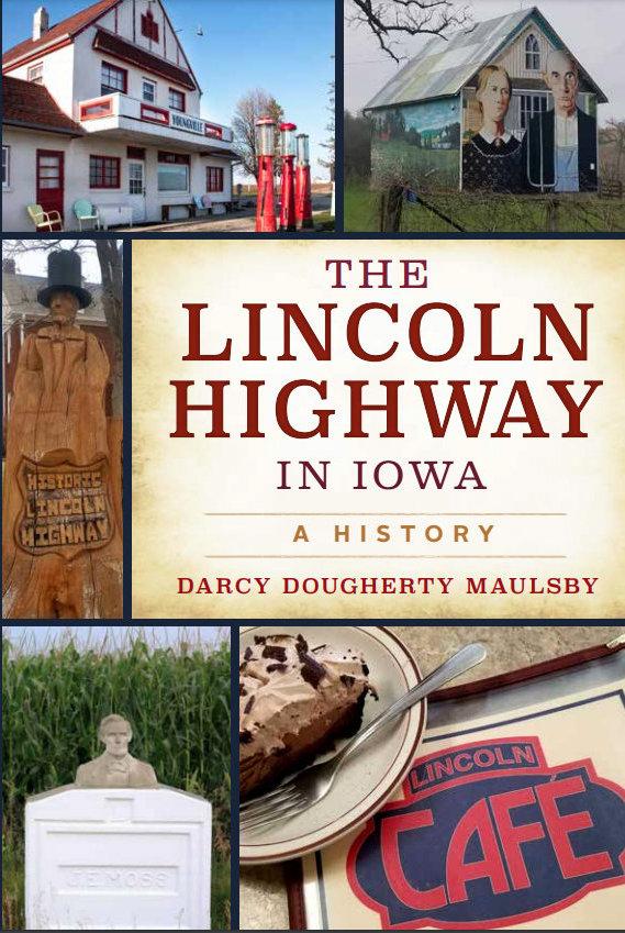 the cover of the book "The Lincoln Highway in Iowa" by Darcy Maulsby. It shows an old time gas station with pumps in the front, a shed with the "American Gothic" couple from the painting by Grant Wood on the front, a tree trunk carved with the likeness of Abraham Lincoln with a stovepipe hat on top, a grave marker with DeMoss engraved on it and a cutout of Lincoln on the top, and a photo of a piece of pie and "The Lincoln Cafe" restaurant's menu. 